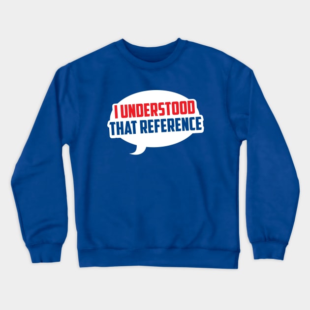 I Understood That Reference Crewneck Sweatshirt by CuddleswithCatsArt